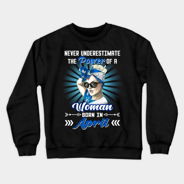 Never Underestimate The Power Of A Woman Born In April Crewneck Sweatshirt by Manonee